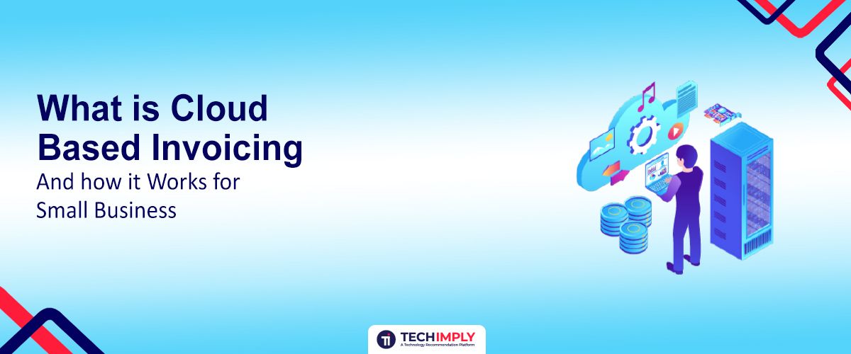 What is Cloud Based Invoicing and how it Works for Small Business?