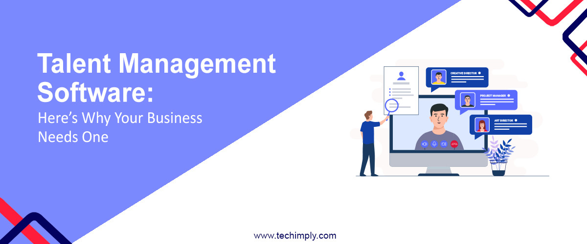 Talent Management Software: Here’s Why Your Business Needs One
