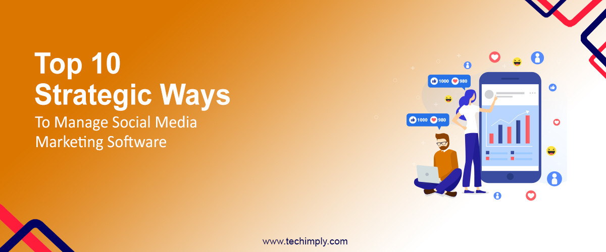 Top 10 Strategic Ways to Manage Social Media Marketing Software