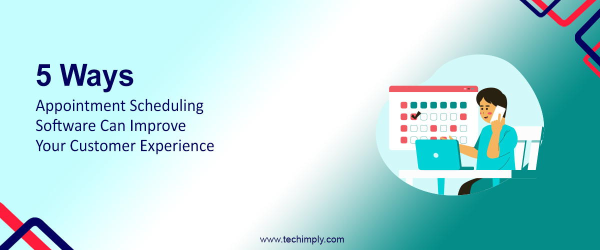 5 Ways Appointment Scheduling Software Can Improve Your Customer Experience