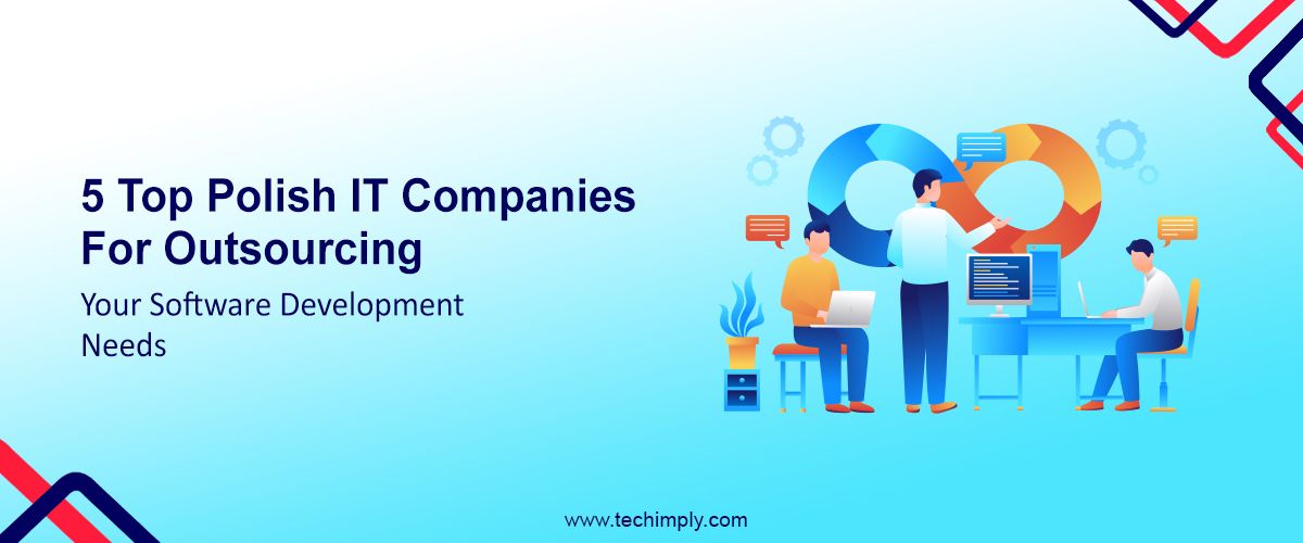 5 Top Polish IT Companies for Outsourcing Your Software Development Needs