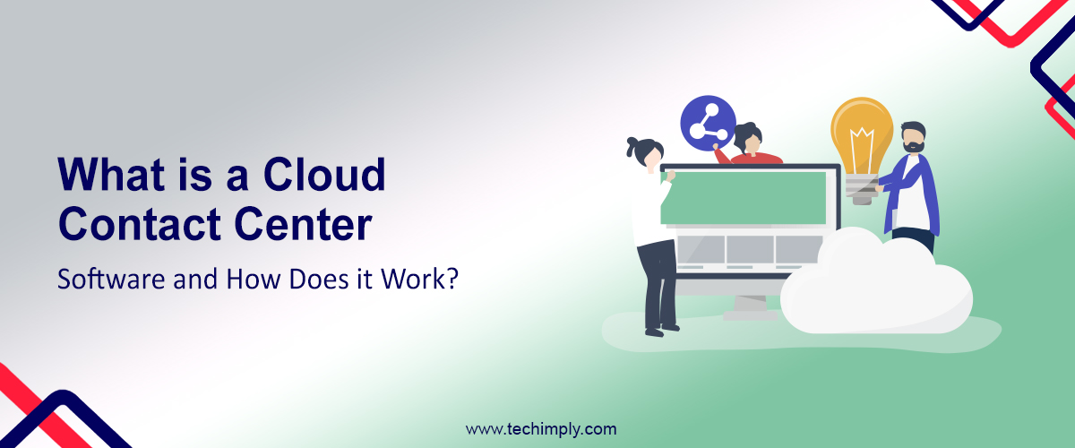 What is a Cloud Contact Center software and How Does it Work?