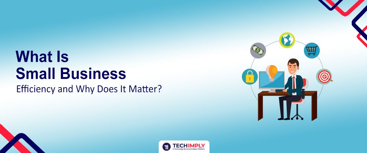 What Is Small Business Efficiency and Why Does It Matter?