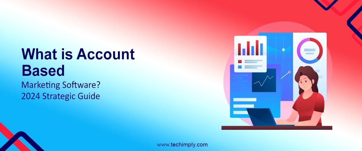 What is Account-Based Marketing Software? 2024 Strategic Guide
