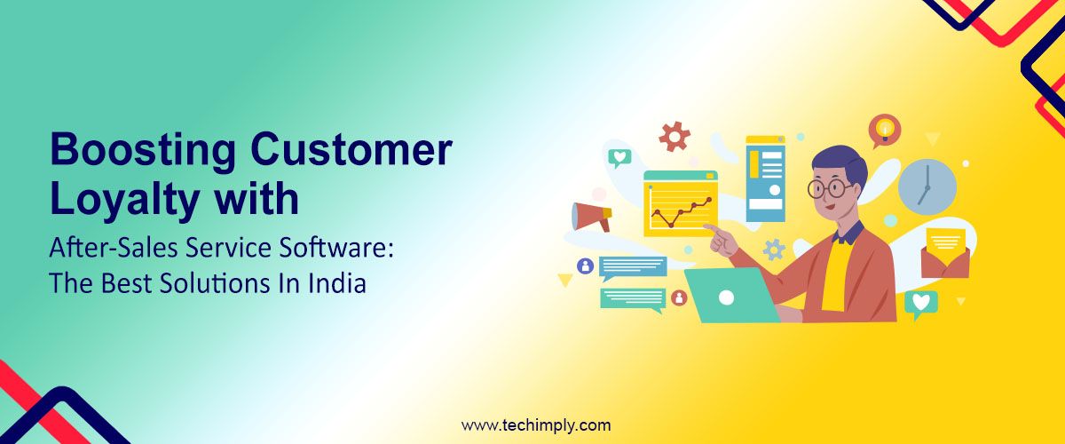 Boosting Customer Loyalty with After-Sales Service Software: The Best Solutions In India