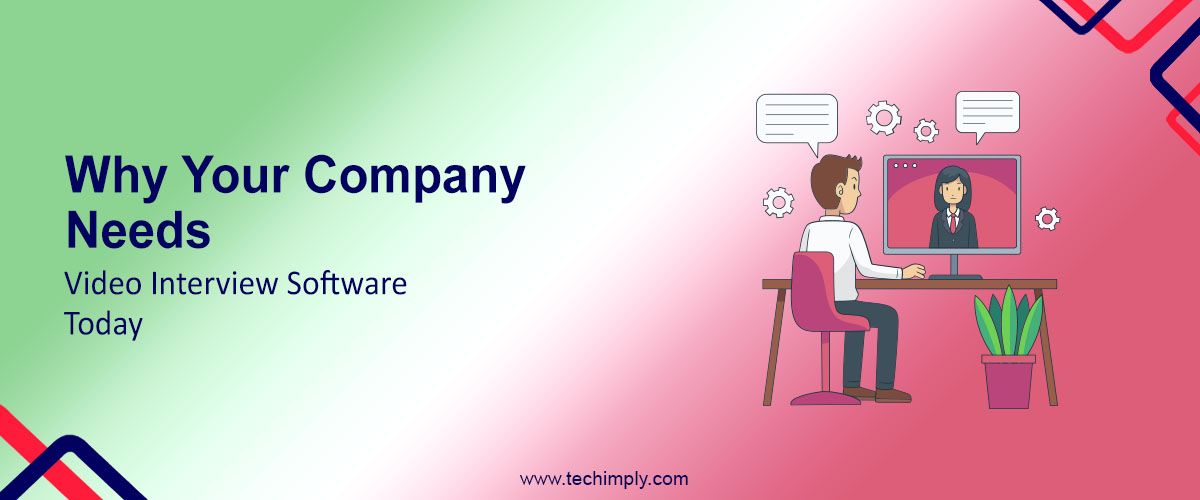 Why Your Company Needs Video Interview Software Today