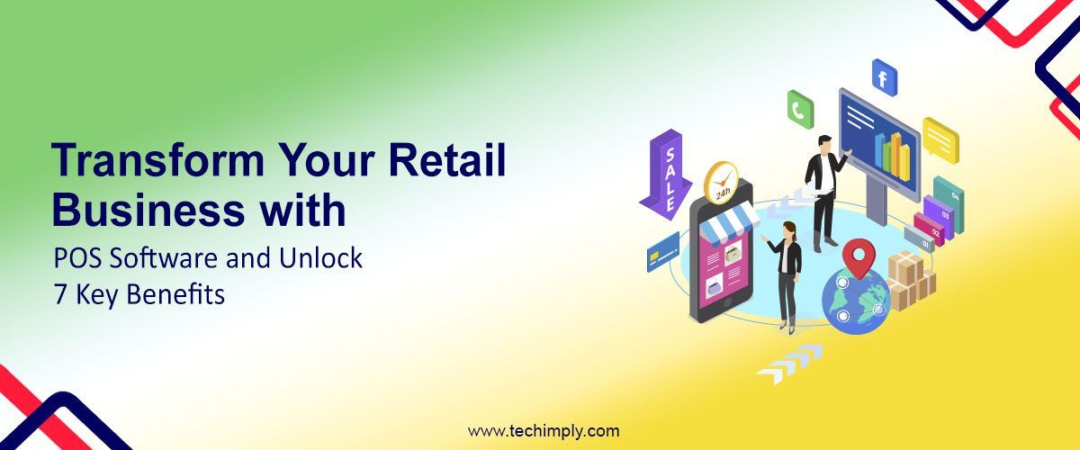 Transform Your Retail Business with POS Software and Unlock 7 Key Benefits