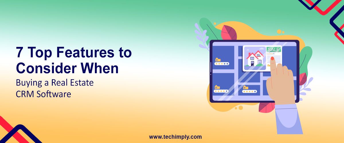 7 Top Features to Consider When Buying a Real Estate CRM Software