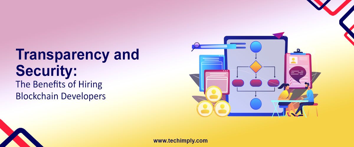 Transparency and Security: The Benefits of Hiring Blockchain Developers