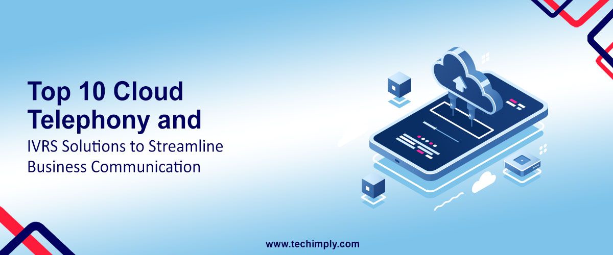 Top 10 Cloud Telephony and IVRS Solution to Streamline Business Communication