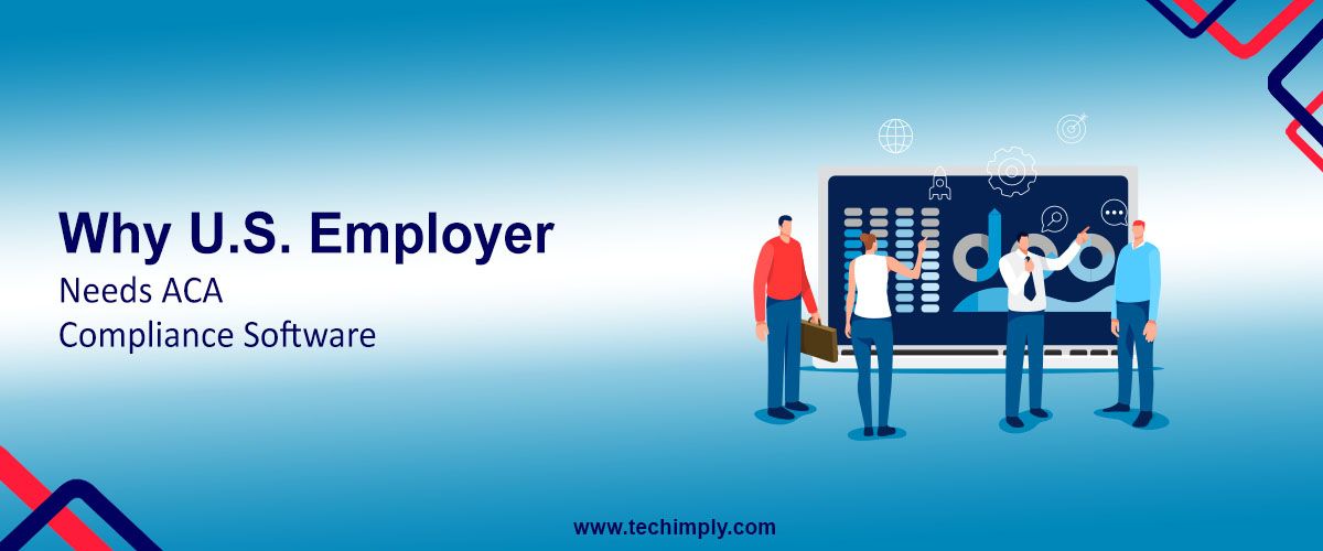 Why U.S. Employer Needs ACA Compliance Software 