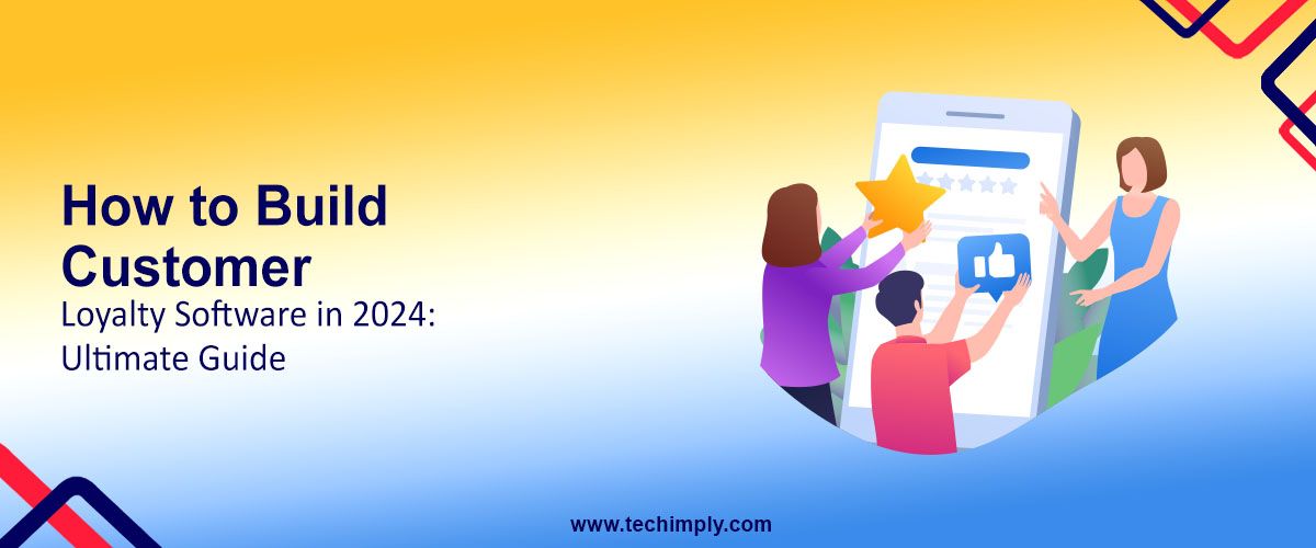 How to Build Customer Loyalty Software in 2024:Ultimate Guide
