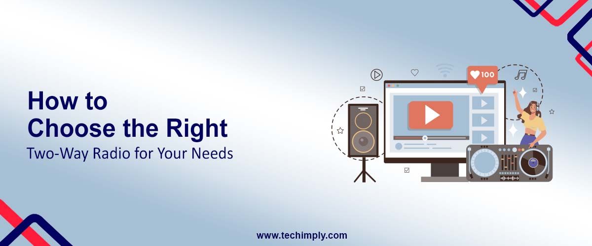 How to Choose the Right Two-Way Radio for Your Needs