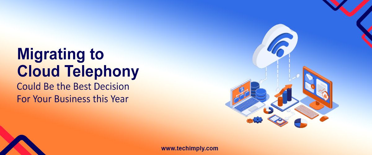 Migrating to Cloud Telephony Could Be the Best Decision For Your Business this Year