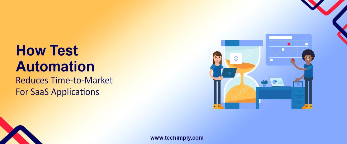 How Test Automation Reduces Time-to-Market for SaaS Applications