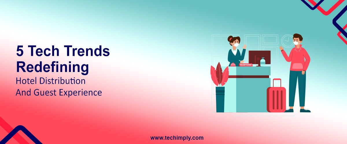 5 Tech Trends Redefining Hotel Distribution and Guest Experience