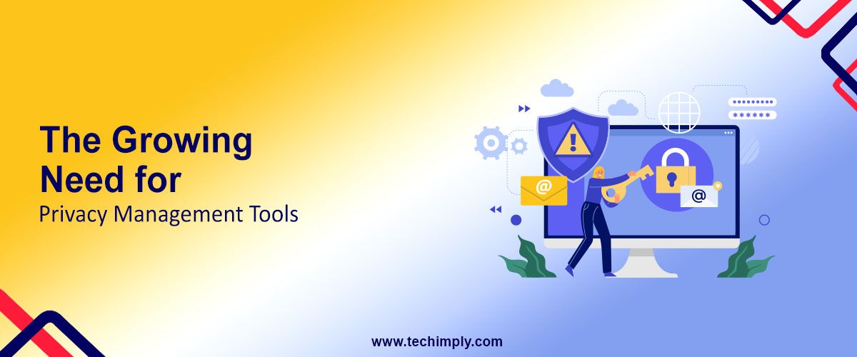 The Growing Need for Privacy Management Tools