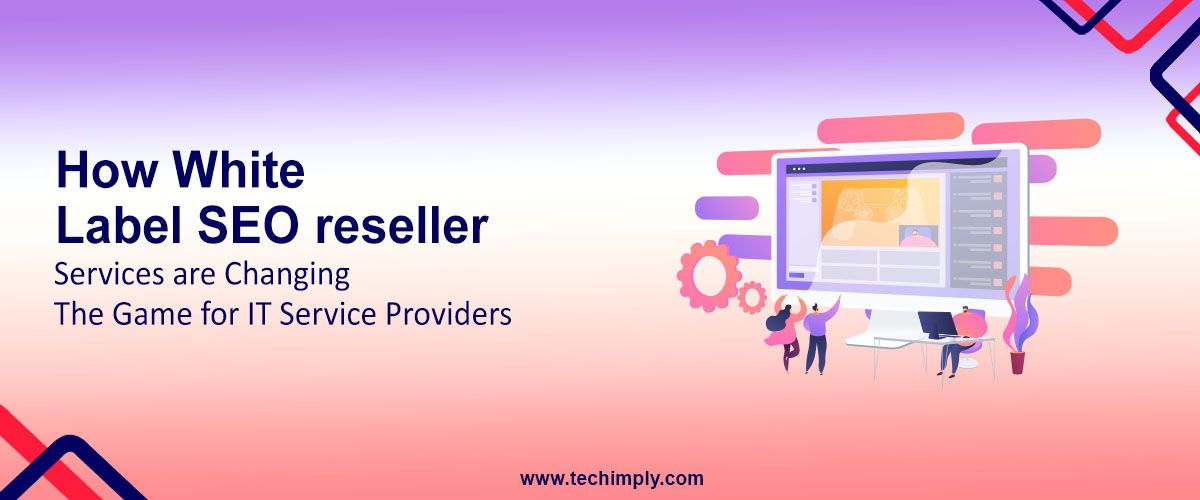How White Label SEO Reseller Services are Changing the Game for IT Service Providers