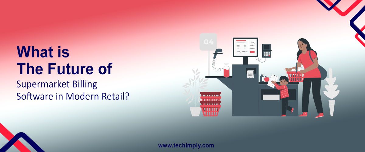 What is the Future of Supermarket Billing Software in Modern Retail?