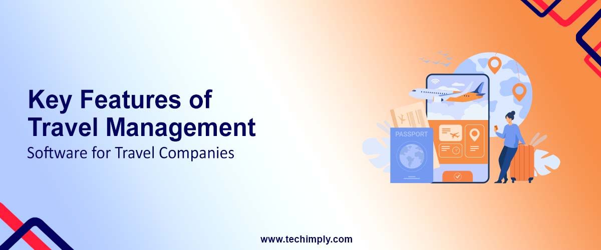 Key Features of Travel Management Software for Travel Companies