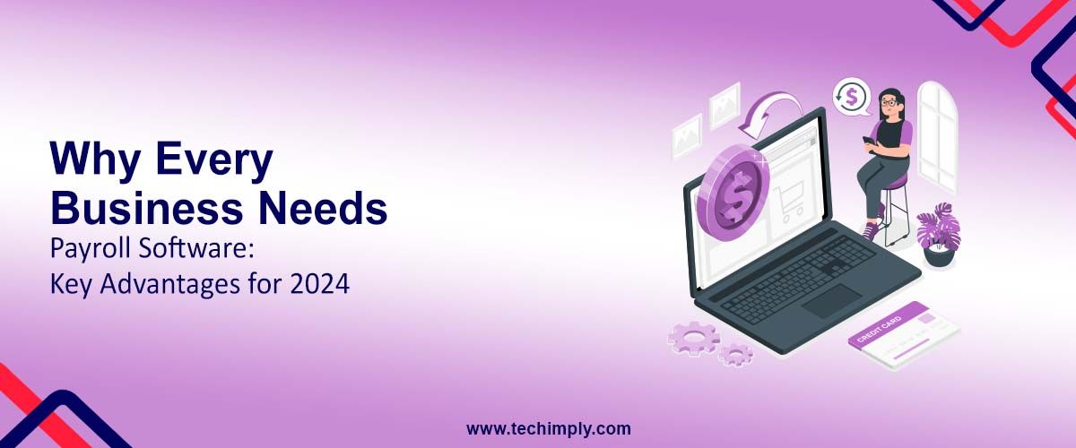 Why Every Business Needs Payroll Software: Key Advantages for 2024