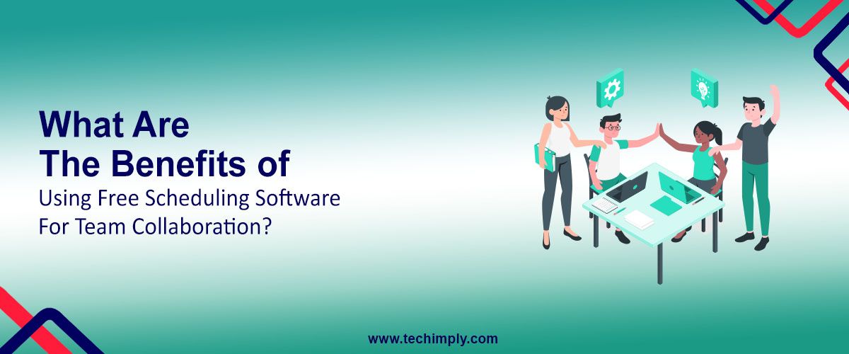 What are the Benefits of Using Free Scheduling Software for Team Collaboration?