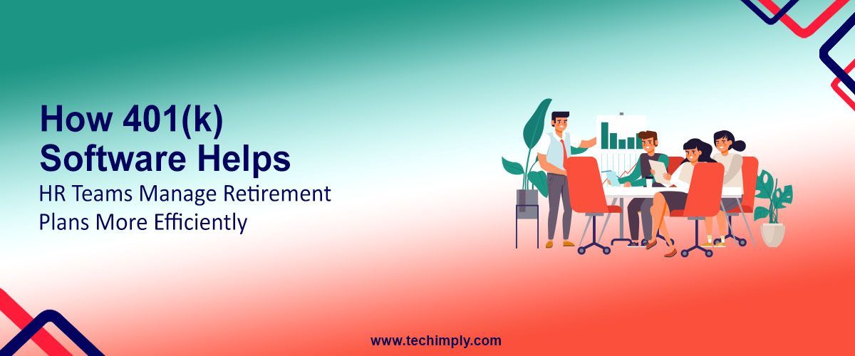 How 401(k) Software Helps HR Teams Manage Retirement Plans More Efficiently