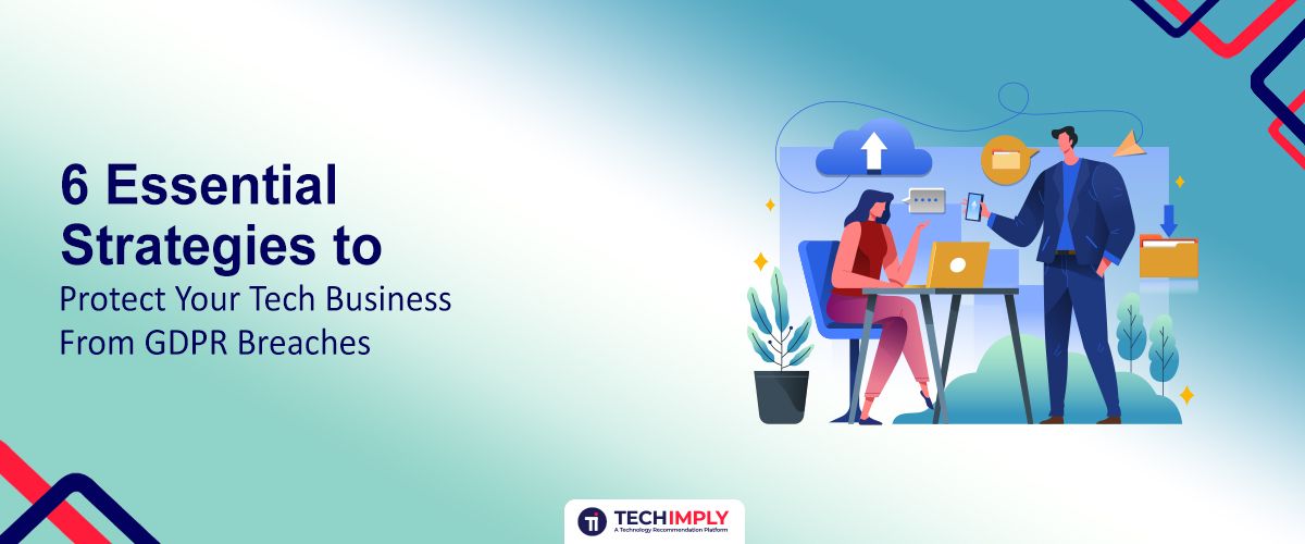  6 Essential Strategies to Protect Your Tech Business from GDPR Breaches 