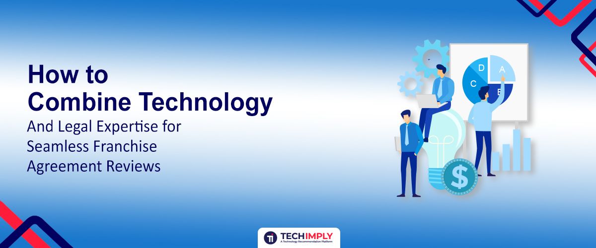 How to Combine Technology and Legal Expertise for Seamless Franchise Agreement Reviews