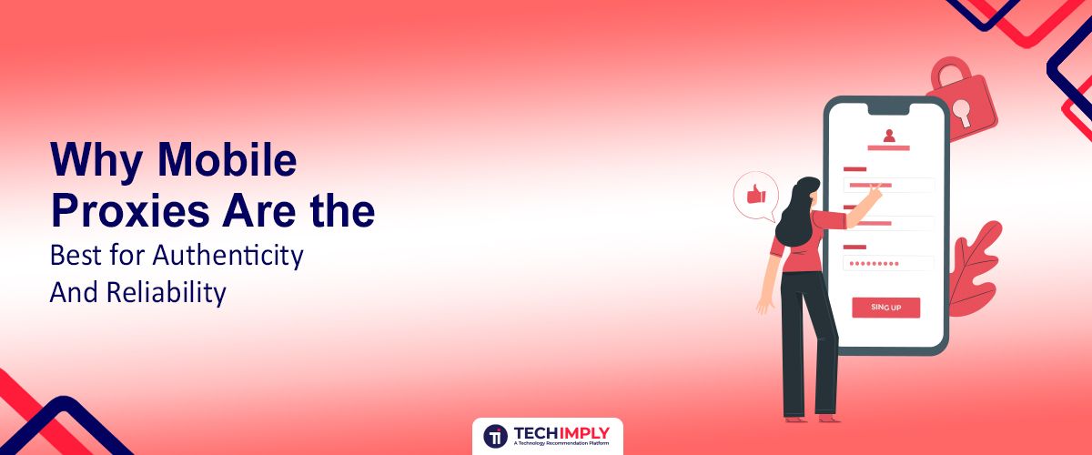 Why Mobile Proxies Are the Best for Authenticity and Reliability