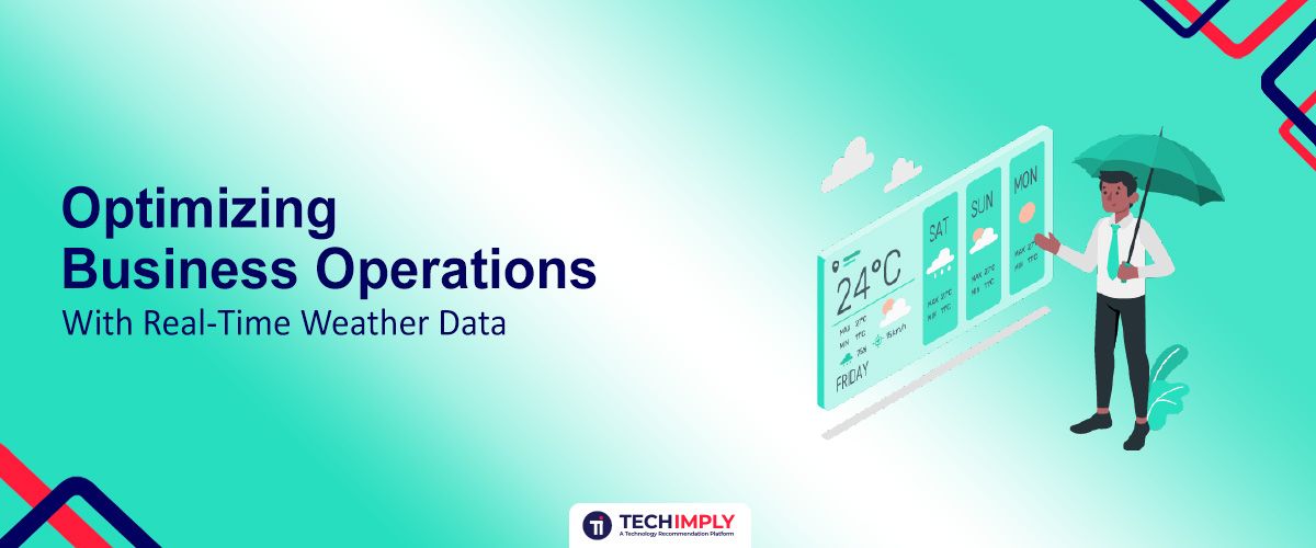 Optimizing Business Operations with Real-Time Weather Insights