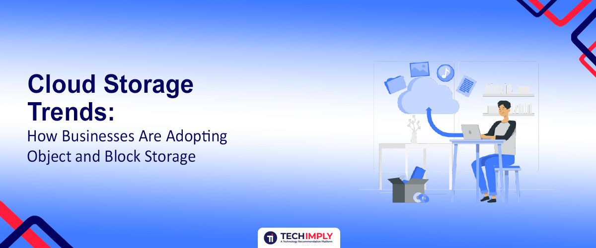 Cloud Storage Trends: How Businesses are Adopting Object and Block Storage in 2025
