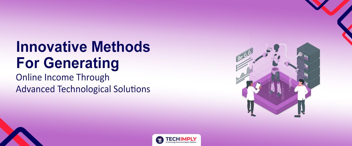 Innovative Methods for Generating Online Income Through Advanced Technological Solutions