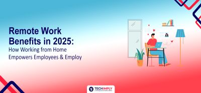 Remote Work Benefits in 2025: Techimply