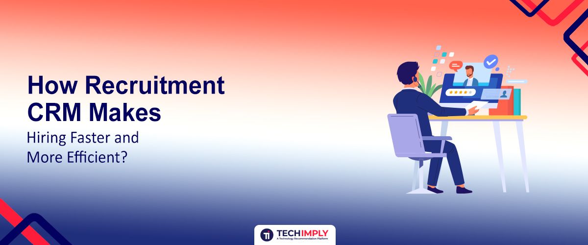 How Recruitment CRM Makes Hiring Faster and More Efficient?