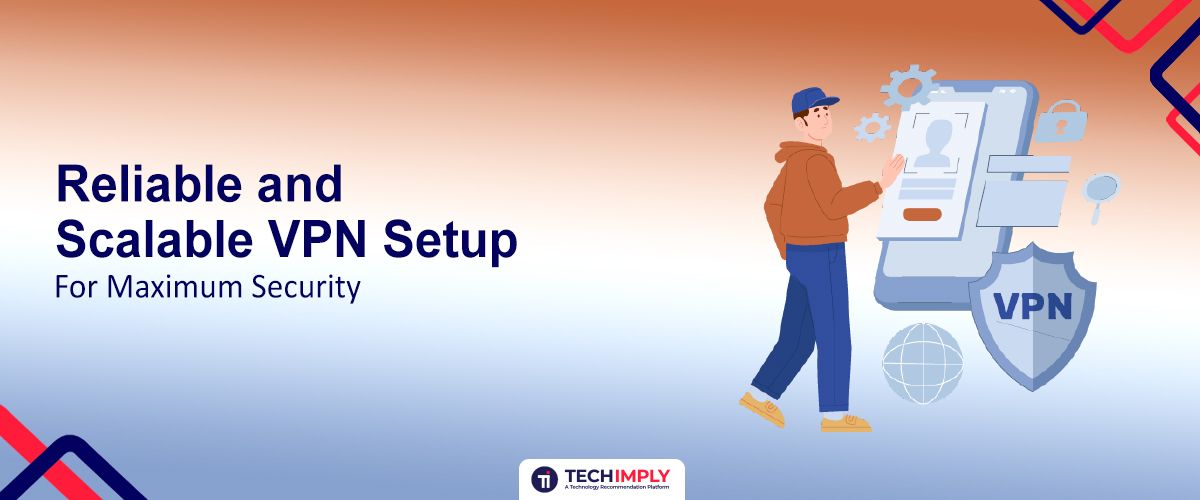 Reliable and Scalable VPN Setup for Maximum Security