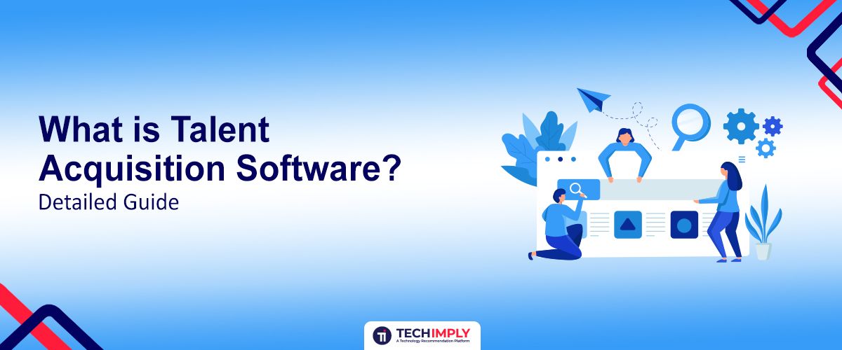 What is Talent Acquisition Software? Detailed Guide For 2025