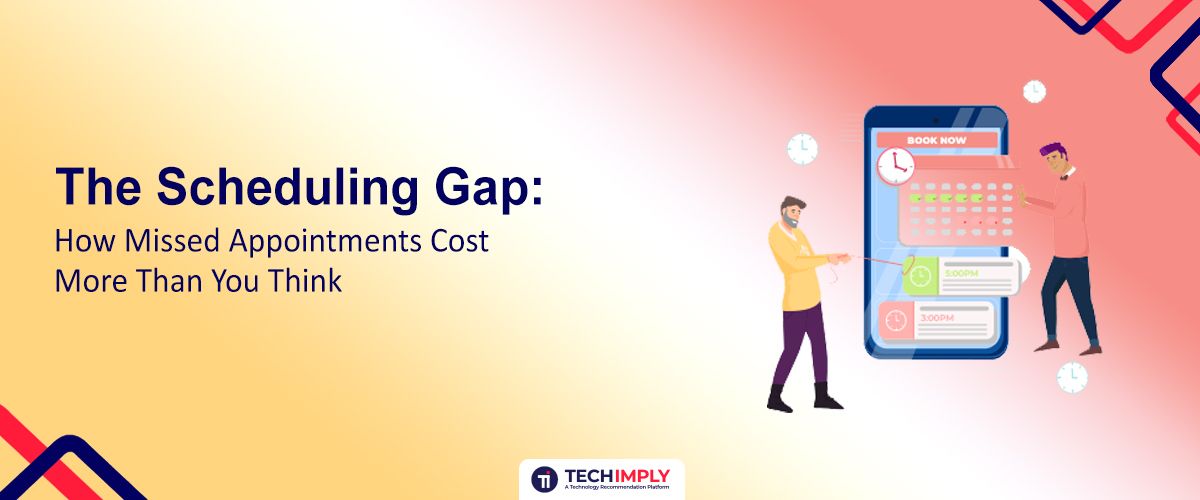 The Scheduling Gap: How Missed Appointments Cost More Than You Think