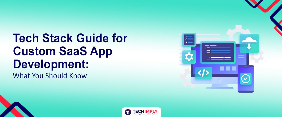 Tech Stack Guide for Custom SaaS App Development: What You Should Know