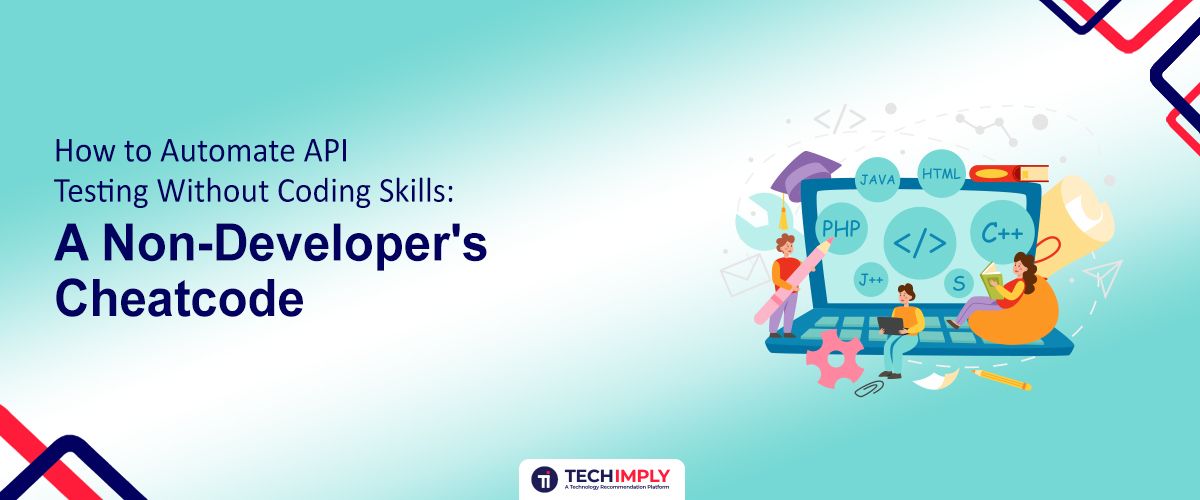 How to Automate API Testing Without Coding Skills: A Non-Developer's Cheatcode