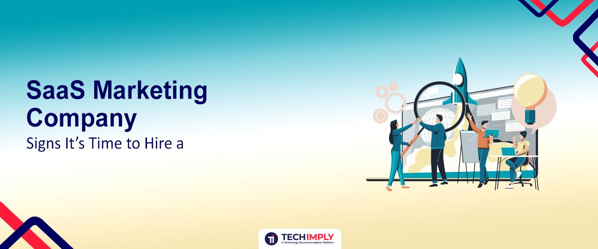 7 Signs It’s Time to Hire a SaaS Marketing Company
