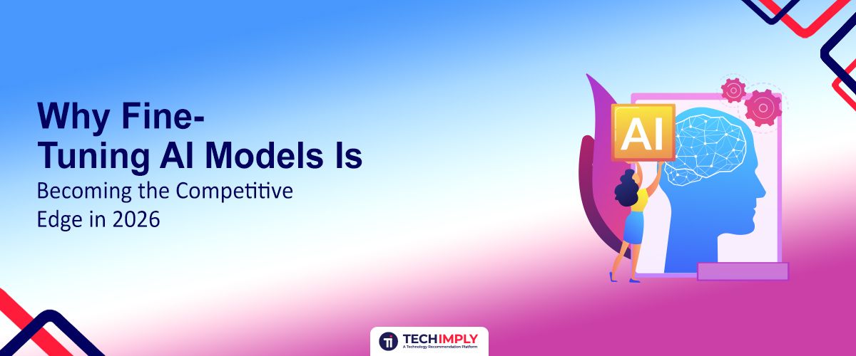 Why Fine-Tuning AI Models Is Becoming the Competitive Edge in 2026