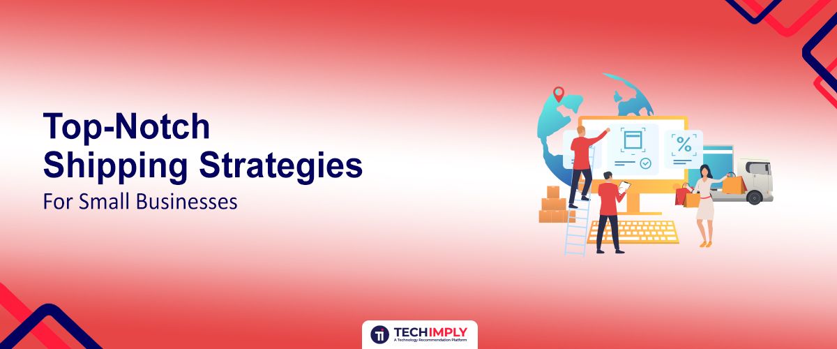 Top-Notch Shipping Strategies for Small Businesses