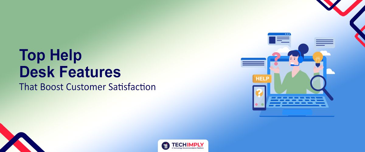 Top 10 Help Desk Features That Boost Customer Satisfaction