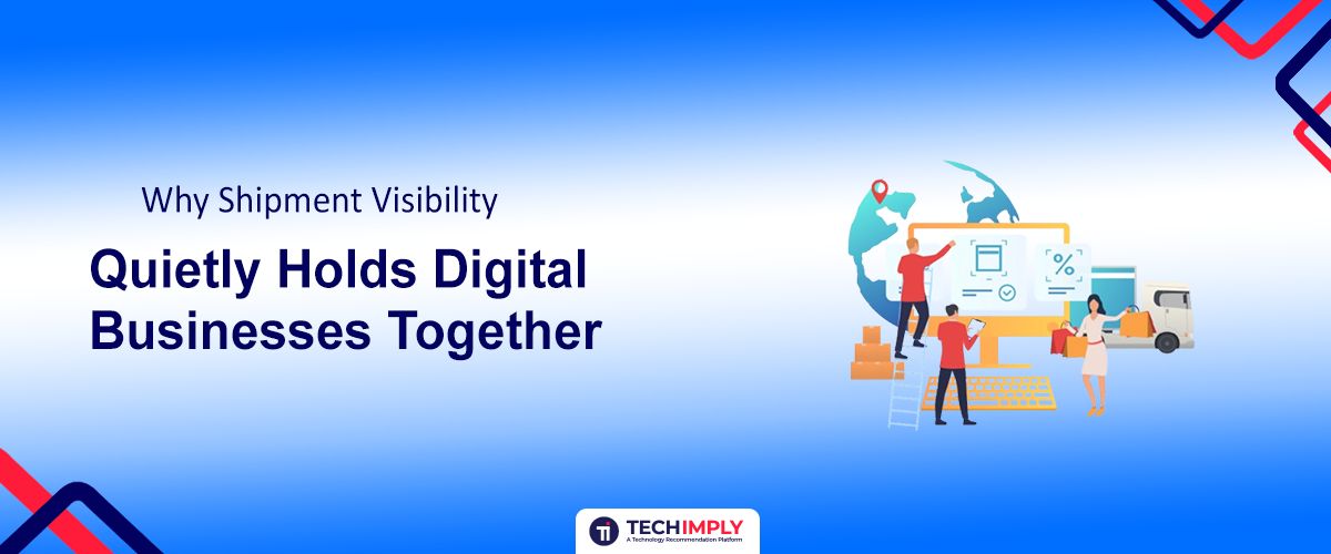 Why Shipment Visibility Quietly Holds Digital Businesses Together