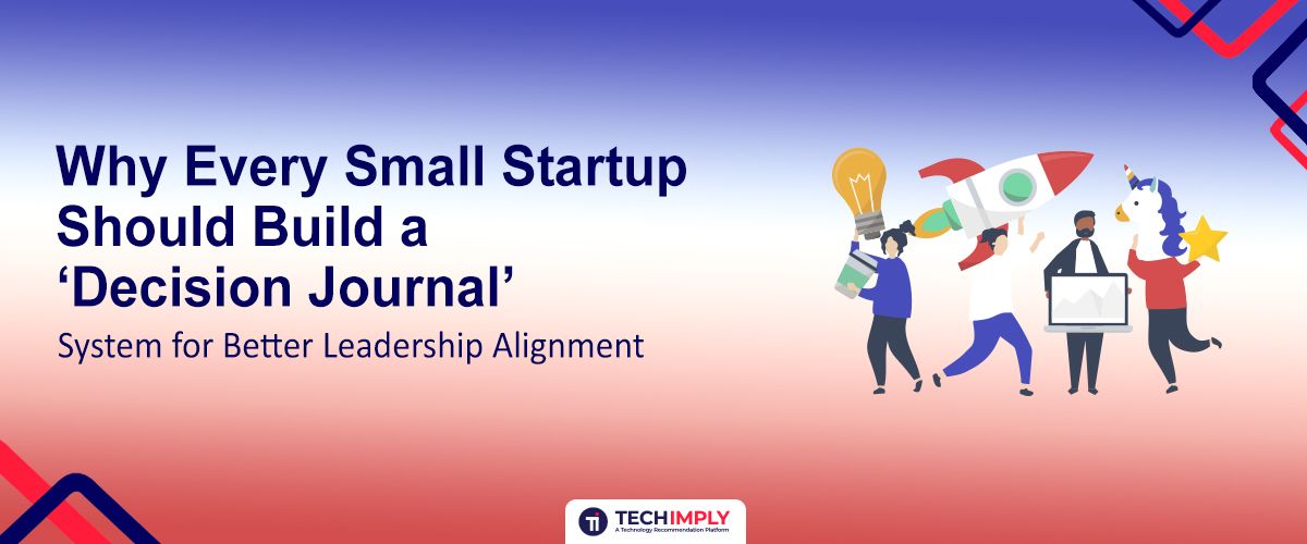 Why Every Small Startup Should Build a ‘Decision Journal’ System for Better Leadership Alignment