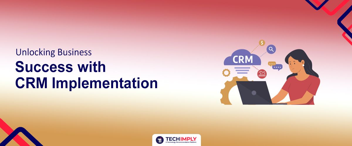 Unlocking Business Success with CRM Implementation