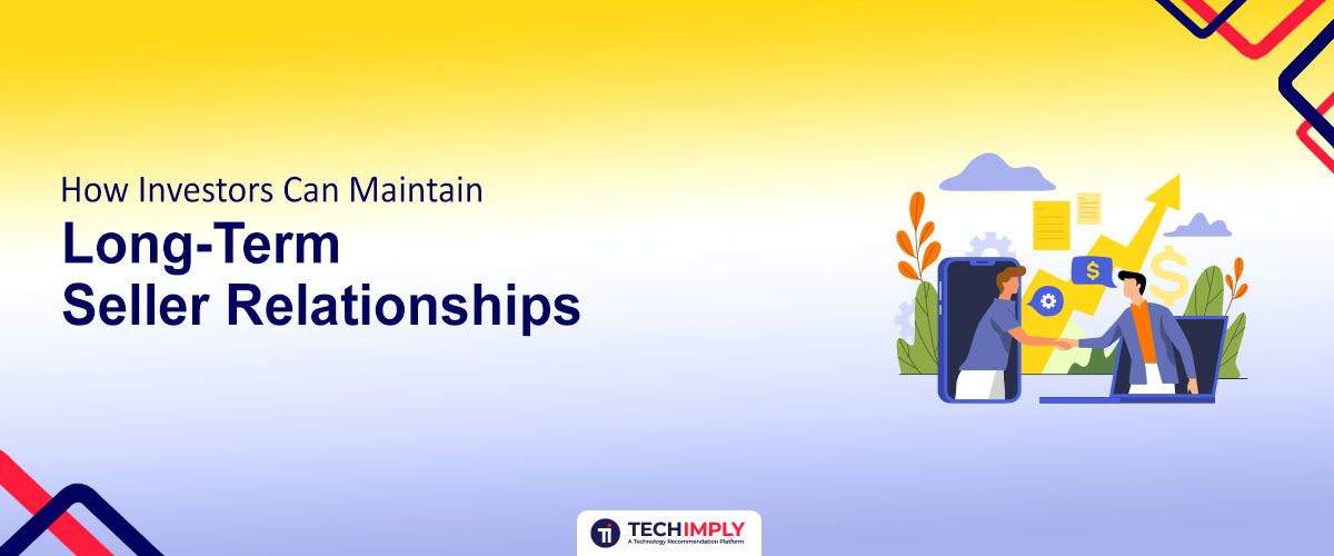 How Investors Can Maintain Long-Term Seller Relationships