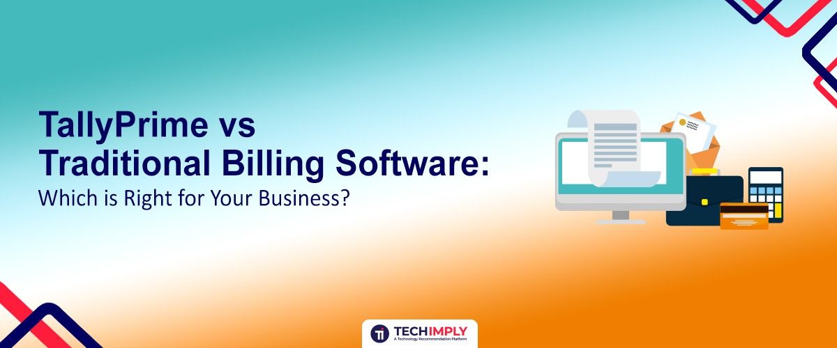 TallyPrime vs Traditional Billing Software: Which is Right for Your Business?