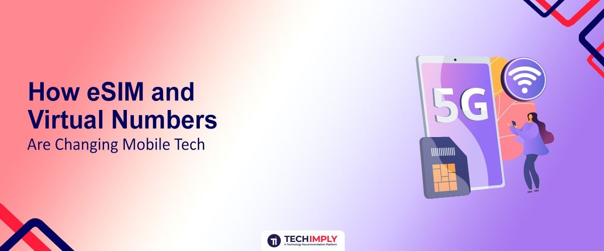 How eSIM and Virtual Numbers Are Changing Mobile Tech